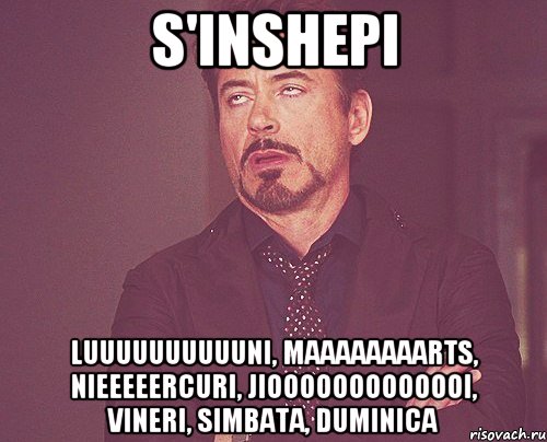 S'inshepi Luuuuuuuuuuni, Maaaaaaaarts, Nieeeeercuri, Jiooooooooooooi, Vineri, Simbata, Duminica, Мем твое выражение лица