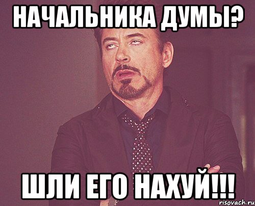 начальника думы? шли его нахуй!!!, Мем твое выражение лица