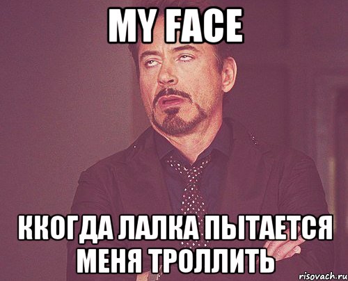 MY FACE ККОГДА ЛАЛКА ПЫТАЕТСЯ МЕНЯ ТРОЛЛИТЬ, Мем твое выражение лица