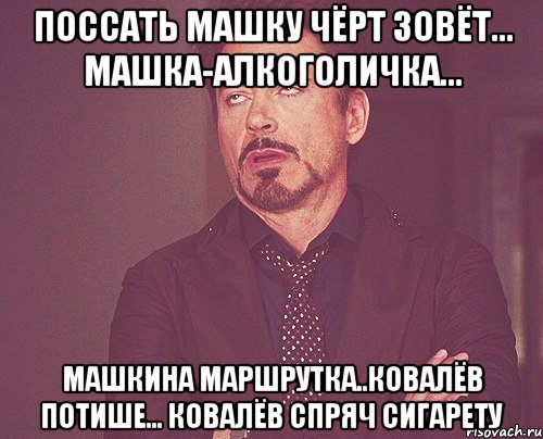 поссать машку чёрт зовёт... машка-алкоголичка... Машкина маршрутка..ковалёв потише... ковалёв спряч сигарету, Мем твое выражение лица