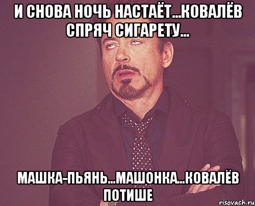 и снова ночь настаёт...ковалёв спряч сигарету... машка-пьянь...машонка...ковалёв потише, Мем твое выражение лица