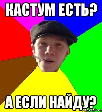 кастум есть? а если найду?, Мем умный гопник