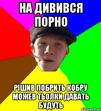 НА ДИВИВСЯ ПОРНО РІШИВ ПОБРИТЬ КОБРУ МОЖЕВ ТЬОЛКИ ДАВАТЬ БУДУТЬ, Мем умный гопник