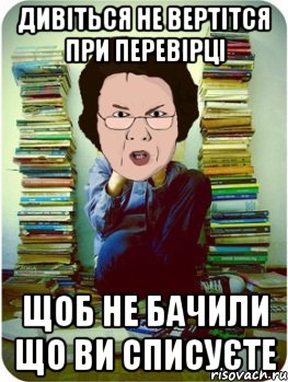 дивіться не вертітся при перевірці щоб не бачили що ви списуєте