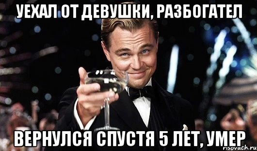 Уехал от девушки, разбогател Вернулся спустя 5 лет, умер, Мем Великий Гэтсби (бокал за тех)