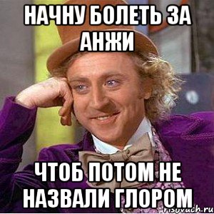 Начну болеть за Анжи Чтоб потом не назвали глором, Мем Ну давай расскажи (Вилли Вонка)