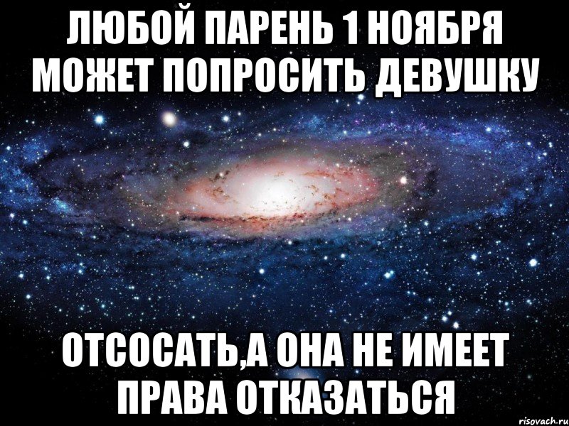 любой парень 1 ноября может попросить девушку отсосать,а она не имеет права отказаться, Мем Вселенная