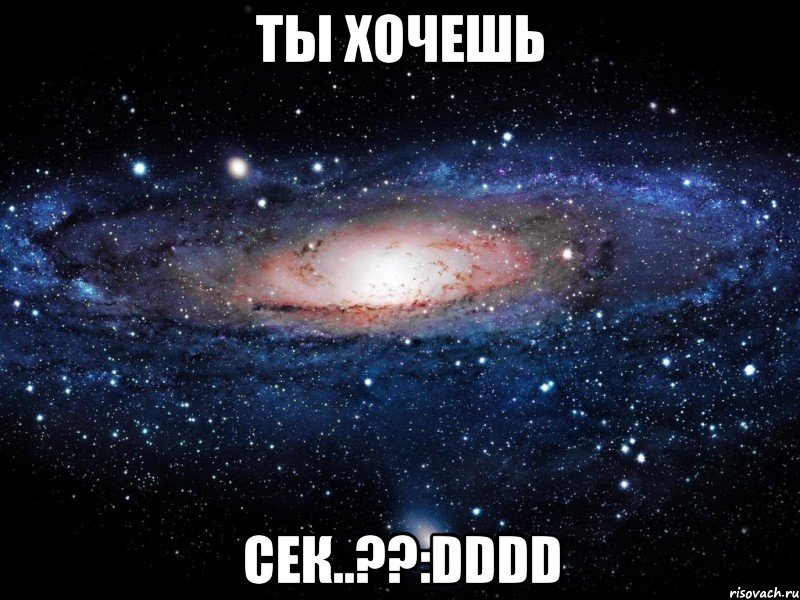 ты хочешь сек..??:dddd, Мем Вселенная