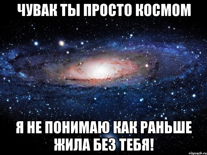 Чувак ты просто космом я не понимаю как раньше жила без тебя!, Мем Вселенная