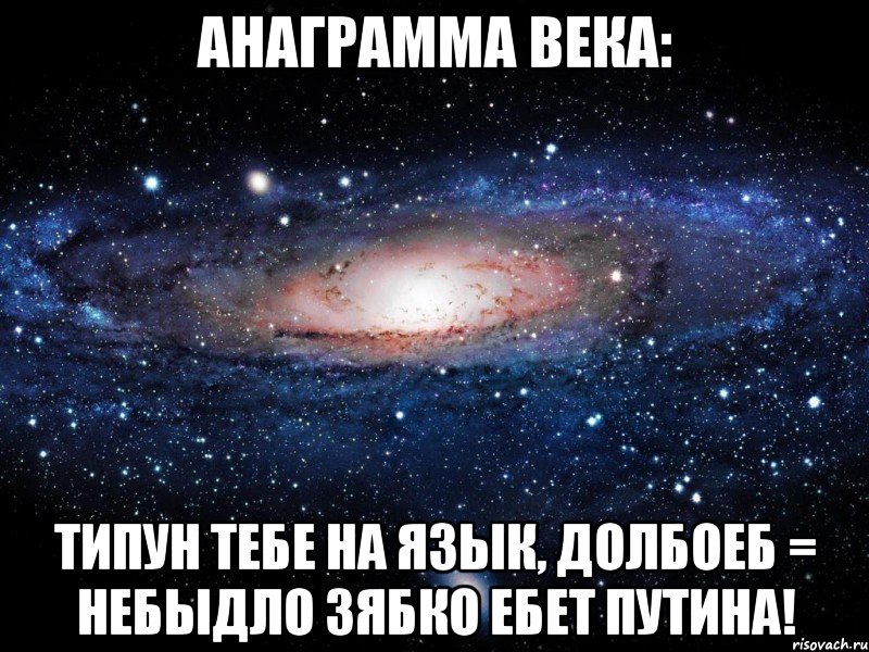 Анаграмма века: ТИПУН ТЕБЕ НА ЯЗЫК, ДОЛБОЕБ = НЕБЫДЛО ЗЯБКО ЕБЕТ ПУТИНА!, Мем Вселенная