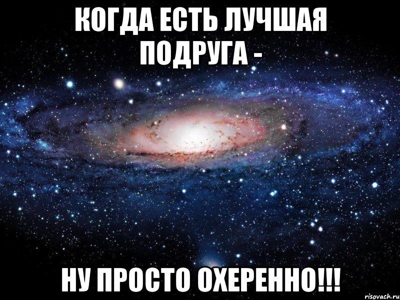 Когда есть лучшая подруга - ну просто охеренно!!!, Мем Вселенная