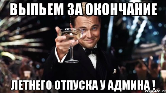 выпьем ЗА ОКОНЧАНИЕ ЛЕТНЕГО ОТПУСКА У АДМИНА !, Мем Великий Гэтсби (бокал за тех)