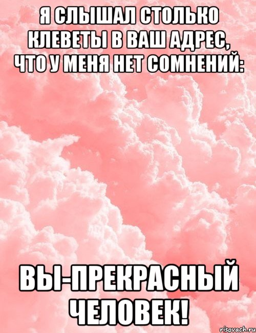 Я в тебе не сомневаюсь. Я слышал столько клеветы. Я слышал столько клеветы в ваш адрес что у меня нет сомнений. Оскар Уайльд я слышал столько клеветы. Я слышал столько клеветы в ваш адрес что у меня.