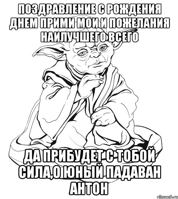 Поздравление с рождения днем прими мои и пожелания наилучшего всего Да прибудет с тобой сила,о юный падаван Антон, Мем Мастер Йода