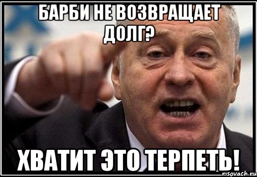 Барби не возвращает долг? Хватит это терпеть!, Мем жириновский ты