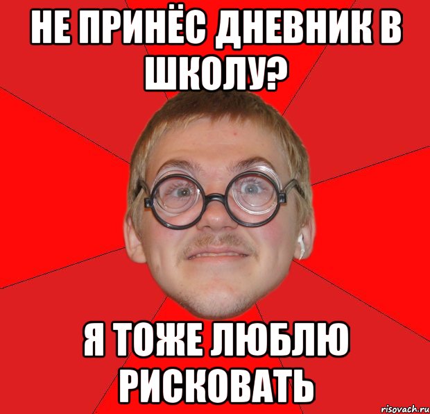 не принёс дневник в школу? Я тоже люблю рисковать, Мем Злой Типичный Ботан