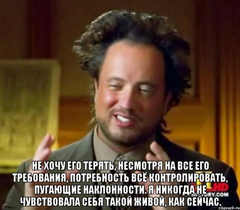  Не хочу его терять, несмотря на все его требования, потребность всё контролировать, пугающие наклонности. Я никогда не чувствовала себя такой живой, как сейчас., Мем Женщины (aliens)