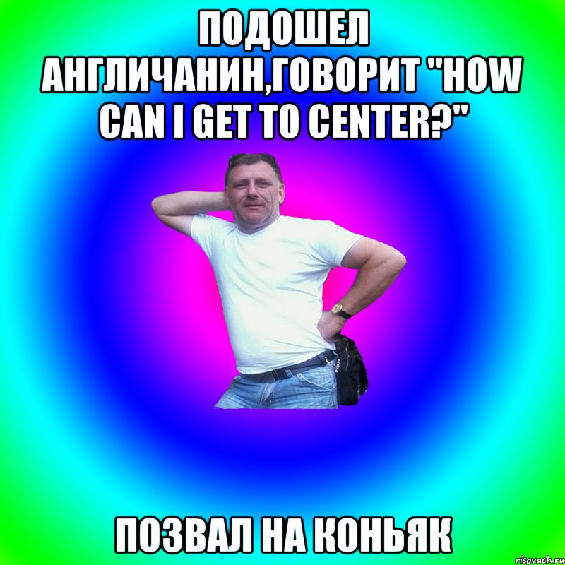 Подошел англичанин,говорит "How can I get to center?" Позвал на коньяк, Мем Артур Владимирович