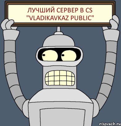 Лучший сервер в CS "Vladikavkaz PuBLic", Комикс Бендер с плакатом