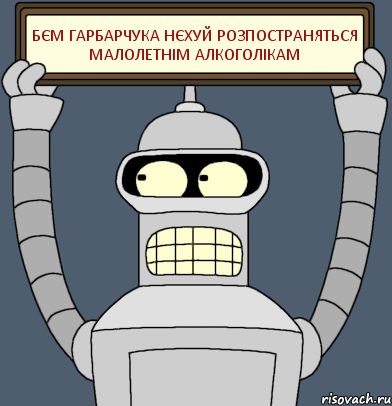 БЄМ ГАРБАРЧУКА НЄХУЙ РОЗПОСТРАНЯТЬСЯ МАЛОЛЕТНІМ АЛКОГОЛІКАМ, Комикс Бендер с плакатом