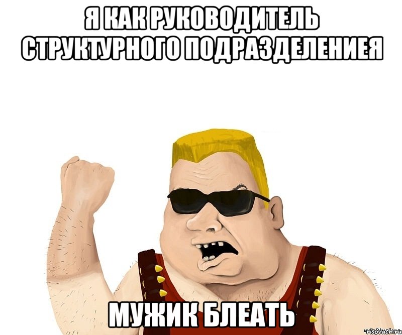 я как руководитель структурного подразделениея мужик блеать, Мем Боевой мужик блеать