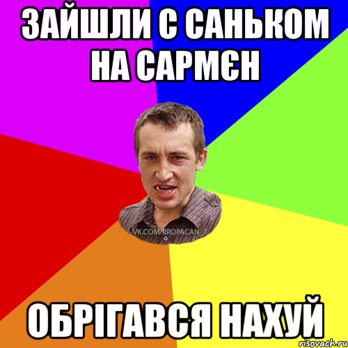 Зайшли с Саньком на Сармєн Обрігався нахуй