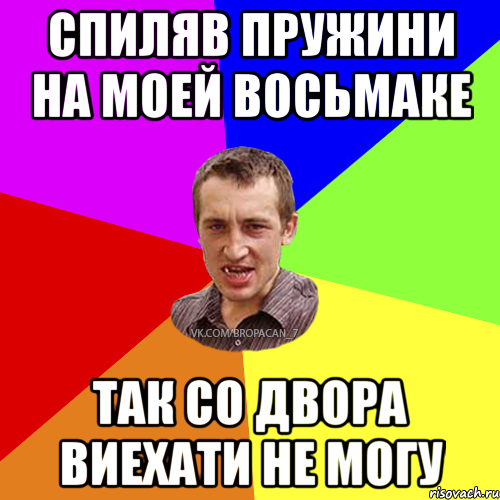 спиляв пружини на моей восьмаке так со двора виехати не могу