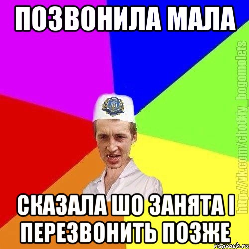 позвонила мала сказала шо занята і перезвонить позже