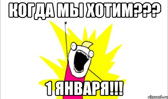 Когда мы хотим??? 1 января!!!, Мем Что мы хотим