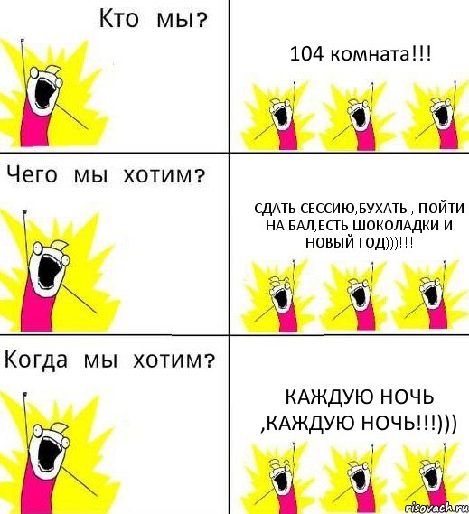 104 комната!!! сдать сессию,бухать , пойти на бал,есть шоколадки и новый год)))!!! каждую ночь ,каждую ночь!!!))), Комикс Что мы хотим