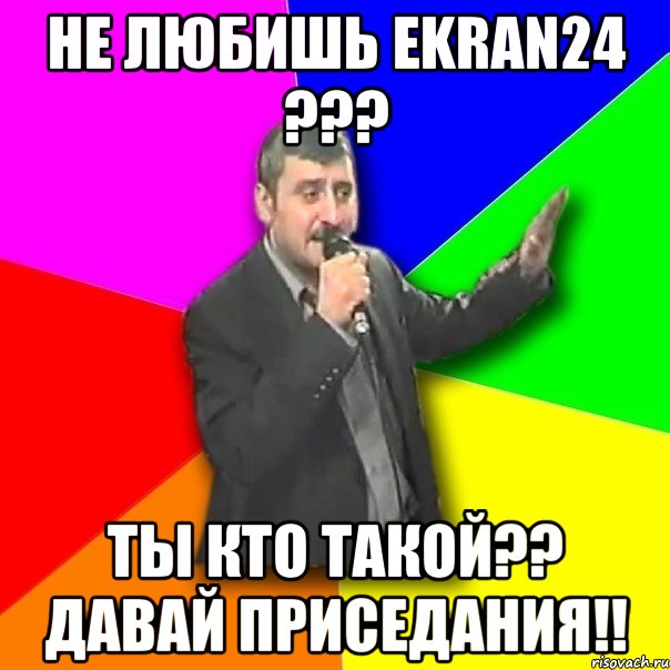 Не любишь EKRAN24 ??? Ты кто такой?? давай приседания!!, Мем Давай досвидания