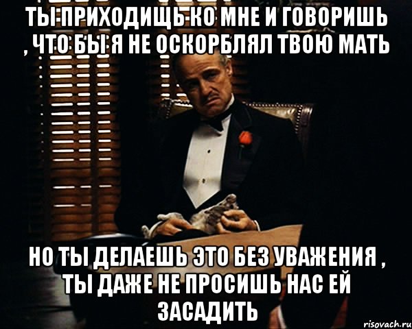 Даже даже даже прикол. Ты говоришь без уважения крестный отец. Крестный отец ты приходишь ко мне и просишь без уважения. Даже не называешь меня крестным отцом. Ты меня не назвал крестным отцом.