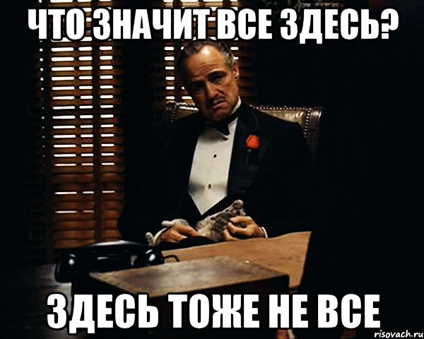 Здесь здесь проходите здесь. Все значит все. Что все это значит. Здесь все мемы. Все что означает.