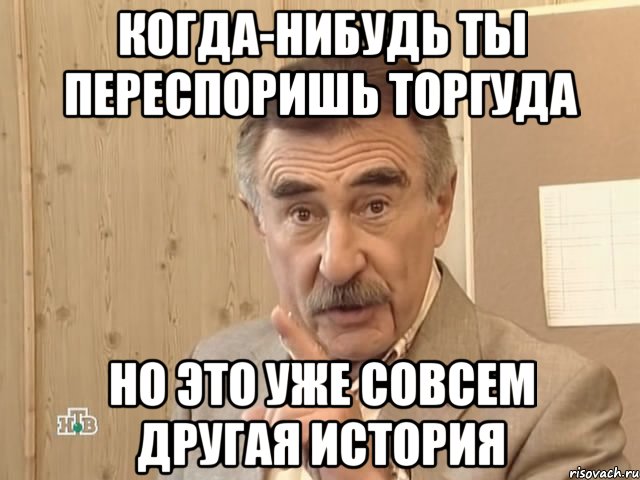 Когда-нибудь ты переспоришь торгуда но это уже совсем другая история, Мем Каневский (Но это уже совсем другая история)