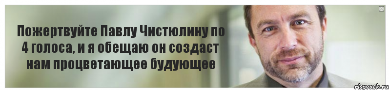 Пожертвуйте Павлу Чистюлину по 4 голоса, и я обещаю он создаст нам процветающее будующее, Комикс Джимми