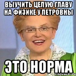 Выучить целую главу на физике у Петровны ЭТО НОРМА