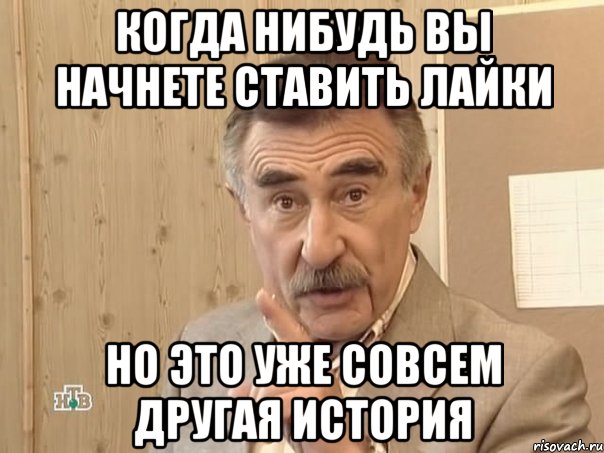 Когда нибудь вы начнете ставить лайки Но это уже совсем другая история, Мем Каневский (Но это уже совсем другая история)