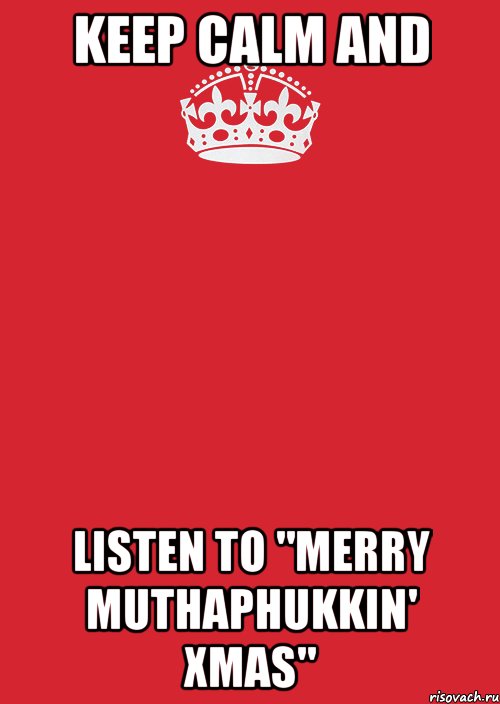 KEEP CALM AND LISTEN TO "MERRY MUTHAPHUKKIN' XMAS", Комикс Keep Calm 3