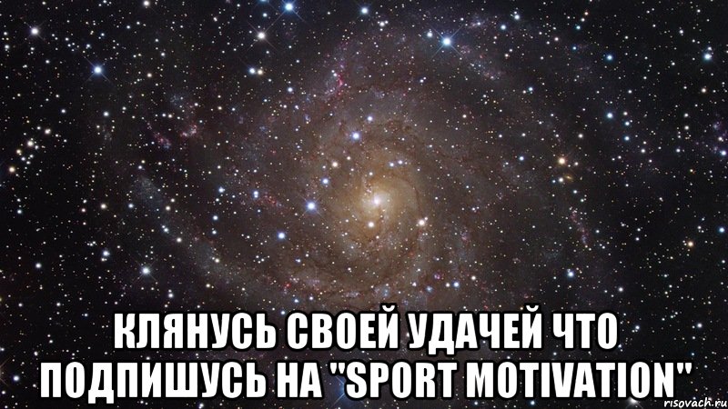  КЛЯНУСЬ СВОЕЙ УДАЧЕЙ ЧТО ПОДПИШУСЬ НА "SPORT MOTIVATION", Мем  Космос (офигенно)