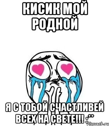 кисик мой родной я с тобой счастливей всех на свете!!! :**, Мем Влюбленный