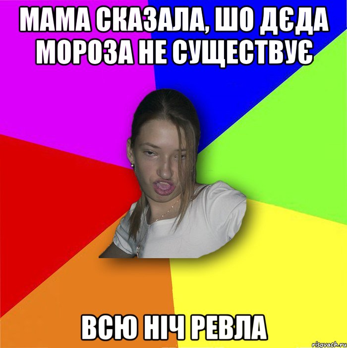 Мама сказала, шо дєда мороза не существує Всю ніч ревла, Мем мала