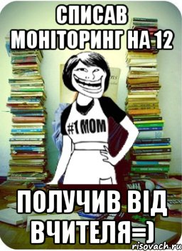 списав моніторинг на 12 получив від вчителя=), Мем Мама