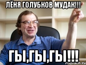 ЛЁНЯ ГОЛУБКОВ МУДАК!!! ГЫ,ГЫ,ГЫ!!!, Мем Мавроди