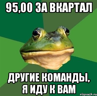 95,00 за вкартал другие команды, я иду к вам, Мем  Мерзкая жаба