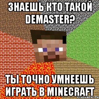 Знаешь кто такой Demaster? Ты точно умнеешь играть в minecraft