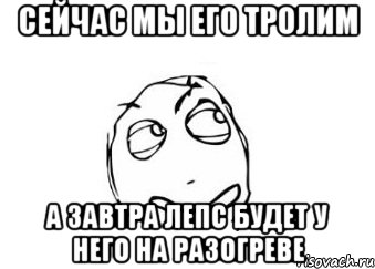 сейчас мы его тролим а завтра Лепс будет у него на разогреве, Мем Мне кажется или