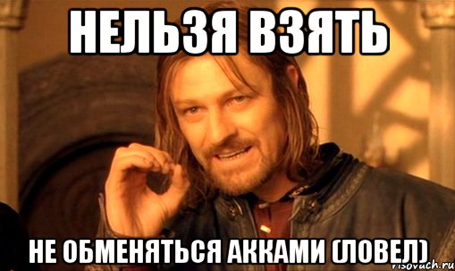 Нельзя взять не обменяться акками (ловел), Мем Нельзя просто так взять и (Боромир мем)