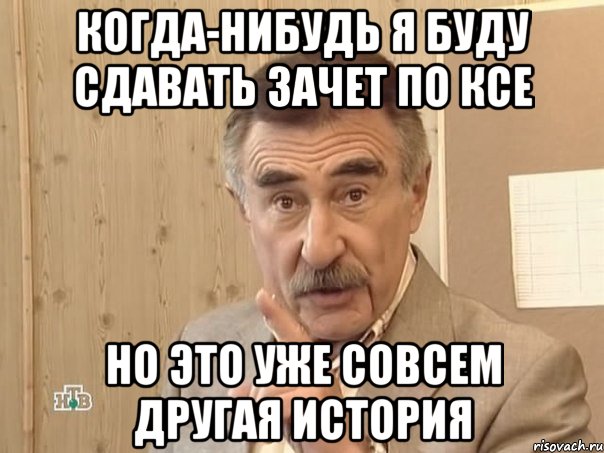 Когда-нибудь я буду сдавать зачет по КСЕ Но это уже совсем другая история, Мем Каневский (Но это уже совсем другая история)