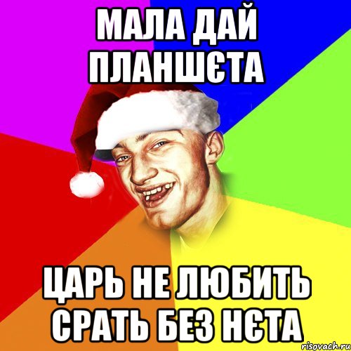 мала дай планшєта царь не любить срать без нєта, Мем Новогоднй Чоткий Едк