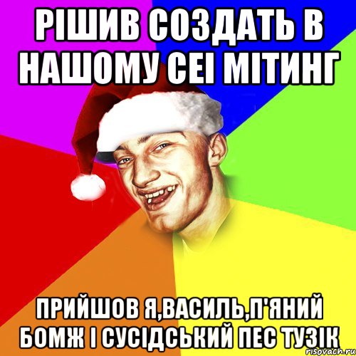 рішив создать в нашому сеі мітинг прийшов я,василь,п'яний бомж і сусідський пес тузік, Мем Новогоднй Чоткий Едк